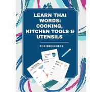 Learn Thai Words: Cooking, Kitchen Tools & Utensils Workbook: For Beginners (Learn Thai for Beginners: Thai Alphabet & Words)