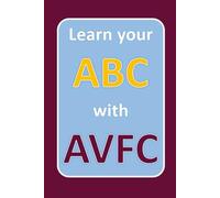 Learn the ABC with AVFC: A book to help young Aston Villa fans learn their ABC, with a corresponding Villa fact for each letter.