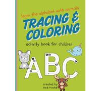 Learn the Alphabet with Animals: A coloring and tracing activity book for children, incudes the alphabet as well as numbers for preschoolers, kindergartners and homes schoolers