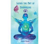 Learn the Art of Channeling: Communicate and Channel in Light