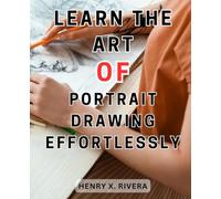 Learn the art of portrait drawing effortlessly: Unlock the Secrets of Realistic Portraiture: Master Drawing Techniques to Breathe Life into Your Art