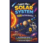 Learn The Solar System: 500 Trivia Questions for Kids ages 10-12 (Learn the World Series)