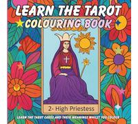Learn the Tarot Coloring Book for Adults & Teens: Colour While You Learn. A Guide to each Tarot Card and their meanings. (Learn Through Colouring Collection)