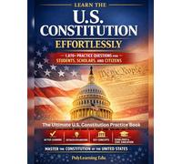 Learn the U.S. Constitution Effortlessly: 1,870+ Practice Questions for Students, Scholars, and Citizens to Master the Constitution of United States: The Ultimate U.S. Constitution Practice Book