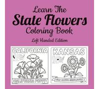 Learn Thr State Flowers, Left Handed Edition: Discover America's Official State Flowers Through Fun and Educational Coloring Activities (Learn the State Symbols Coloring Books)