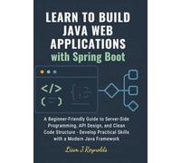 Learn to Build Java Web Applications with Spring Boot: Beginner-Friendly Guide to Server-Side Programming, API Design, and Clean Code Structure- Develop Practical Skills with a Modern Java Framework
