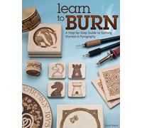 Learn to Burn : A Step-by-Step Guide to Getting Started in Pyrography