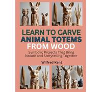 LEARN TO CARVE ANIMAL TOTEMS FROM WOOD: Symbolic Projects That Bring Nature and Storytelling Together