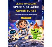 Learn to Colour: Space & Galactic Adventures: 40 Cosmic Pictures for Young Children Ages 3 to 7