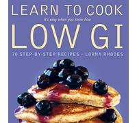 Learn to Cook Low GI: 70 step-by-step recipes. It’s easy when you know how.