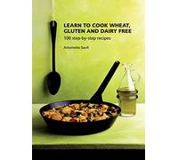 Learn to Cook Wheat, Gluten and Dairy Free: 100 Step-by-step Recipes