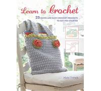 Learn to Crochet: 25 Quick and Easy Crochet Projects to Get You Started