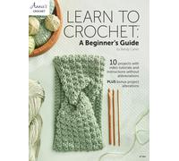 Learn to Crochet: A Beginner's Guide: 13 projects with step-by-step instructions without abbreviations