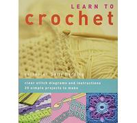 Learn to Crochet: Clear Stitch Diagrams and Instructions. 20 Simple Projects to Make