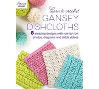 Learn to Crochet Gansey Dishcloths : 8 Amazing Designs with Row-by-Row Photos, Diagrams and Stitch Videos