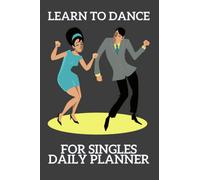LEARN TO DANCE FOR SINGLES DAILY PLANNER: SET THREE DANCE MOVES PER DAY AND PRACTICE ON THESE MOVES - DOCUMENT WHAT MOVES YOU NEED TO IMPROVE ON FOR THE FOLLOWING DAY.