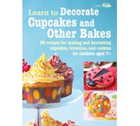 Learn to Decorate Cupcakes and Other Bakes : 35 Recipes for Making and Decorating Cupcakes, Brownies, and Cookies