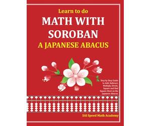 Learn to do Math With Soroban a Japanese Abacus: Learn how to add, subtract, multiply, divide and find square roots with this easy to use instruction guide.