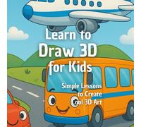 Learn to Draw 3D for Kids: Simple Lessons to Create Cool 3D Art: A Beginner-Friendly Guide for Little Artists to Learn 3D Effects Step by Step