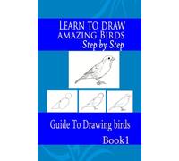 Learn to draw amazing Birds Step by Step 1: Guide To Drawing birds: Volume 1 (How to Draw birds)