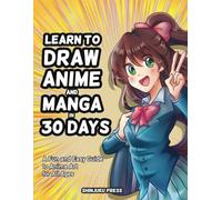 Learn to Draw Anime and Manga in 30 Days: A Fun and Easy Guide to Anime Art for All Ages
