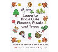 Learn to Draw Cute Flowers, Plants and Trees: The Step by Step Drawing Guide to Teach You How to Draw 120 Cute Flowers, Plants and Trees In 4 Simple Steps: 3 (Drawing for Kids)