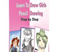 Learn To Draw Girls Pencil Drawings Step By Step: Figure Drawing Books For Absolute Beginners (How to Draw : Drawing Lessons for Beginners)