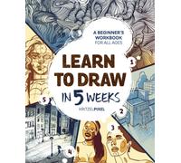Learn to Draw in 5 Weeks : A Beginner's Workbook for All Ages