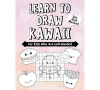 Learn to Draw Kawaii for Kids Who Are Left-Handed: Learn Drawing Using the Copy Grid Method for Ages 5-10