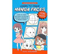 Learn to Draw Manga Faces for Kids: Learn to draw with easy-to-follow drawing lessons in a manga story! (3) (Drawing Manga for Beginners)