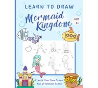 Learn to Draw Mermaid Kingdom: Easy step by step drawing guides for beginners. How to draw mermaids for kids, including sea life & treasures. Create ... by step drawing books for kids ages 8-12)