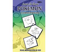 Learn To Draw Pokemon - 10 Simple Characters: Pencil Drawing Step By Step Book 4: Pencil Drawing Ideas for Absolute Beginners: Volume 4 (Pokemon 10 Characters Draw Easily A Day)