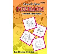Learn To Draw Pokemon - 10 Simple Characters: Pencil Drawing Step By Step Book 6: Pencil Drawing Ideas for Absolute Beginners: Volume 6 (Pokemon 10 Characters Draw Easily A Day)