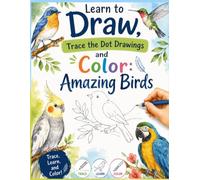 Learn to Draw, Trace the Dot Drawings and Coloring Book: Amazing Birds: Easy Bird Drawing, Dot Tracing, and Coloring Activities for Adults good for ... for adults, kids and beginners Coloring Book)