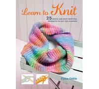 Learn to Knit: 25 Quick and Easy Knitting Projects to Get You Started