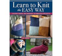 Learn to Knit the Easy Way: Chunky Yarns, Big Needles, 16 Fabulous Projects