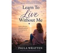 Learn To Live Without Me: Compassionate and deeply honest exploration of grief in all its forms