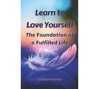 Learn to love yourself: A Foundation for Living a Fulfilled Life