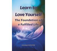 Learn to love yourself: A Foundation for Living a Fulfilled Life