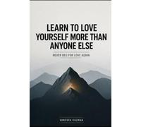 Learn to Love Yourself More Than Anyone Else: Never Beg for Love Again