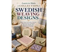 Learn to Make a Collection of Swedish Weaving Designs: Master Huck Embroidery Patterns, Thread Weaving Techniques, Decorative Motifs, and Professional Finishing