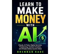 Learn to Make Money with AI: Claude, AI Tools, Digital Services, Freelancing, Content Creation, and Simple Online Income Ideas: 3 (AI Creator Income)