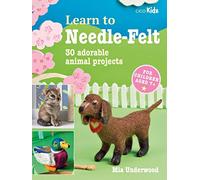 Learn to Needle-Felt: 30 adorable animal projects for children aged 7+ (Learn to Craft)