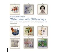 Learn to Paint in Watercolor with 50 Paintings: Pick Up the Skills, Put On the Paint, Hang Up Your Art (50 Small Paintings)