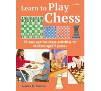 Learn to Play Chess : 35 Easy and Fun Chess Activities for Children Aged 7 Years +