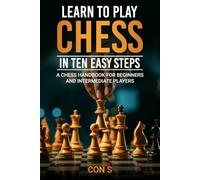 Learn to Play Chess in Ten Easy Steps: A Chess Handbook for Beginner and Intermediate Players (Ten-Step Learning)
