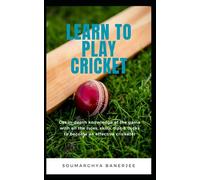 Learn To Play Cricket: Get in-depth knowledge of the game with all the rules, skills, tips & tricks to become an effective cricketer