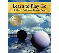 Learn to Play Go: A Master's Guide to the Ultimate Game (Volume I): Volume 1