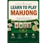 Learn to Play Mahjong: A Complete Beginner's Guide to Rules, Tiles, Scoring, Strategies, and Winning Your First Games