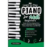 Learn to Play Piano for Adult Beginners: Master the Piano Keyboard from Basics to Advanced with Easy Songs, Videos, Sheet Music, and MIDI Files